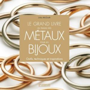 Le Grand livre du travail des métaux pour les bijoux. Outils, techniques et inspirations