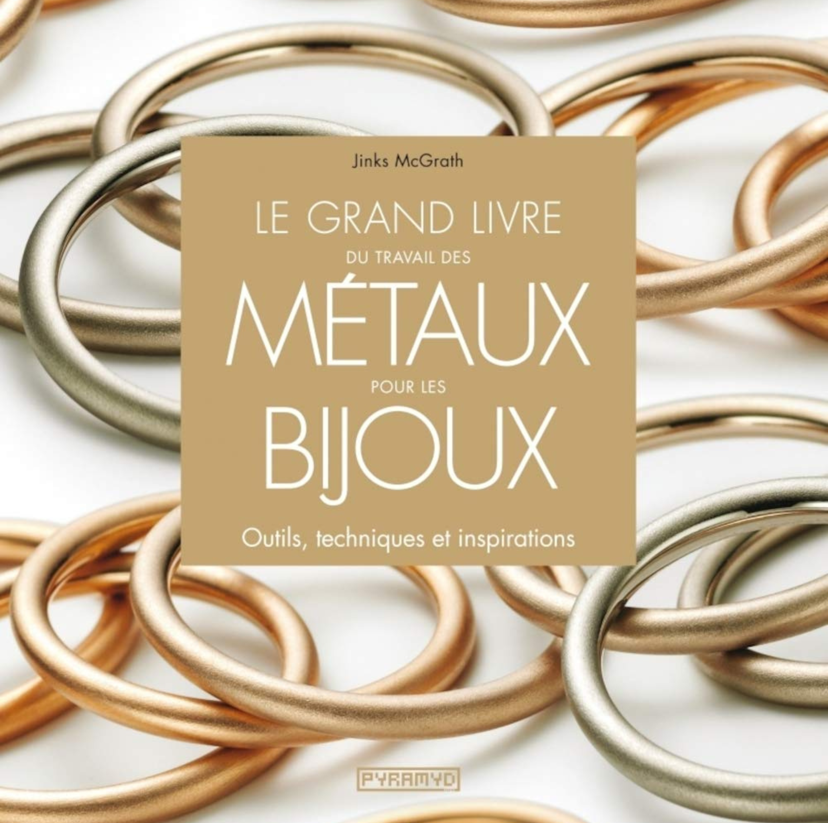 Le Grand livre du travail des métaux pour les bijoux. Outils, techniques et inspirations