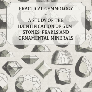 Practical Gemmology - A Study of the Identification of Gem-Stones, Pearls and Ornamental Minerals
